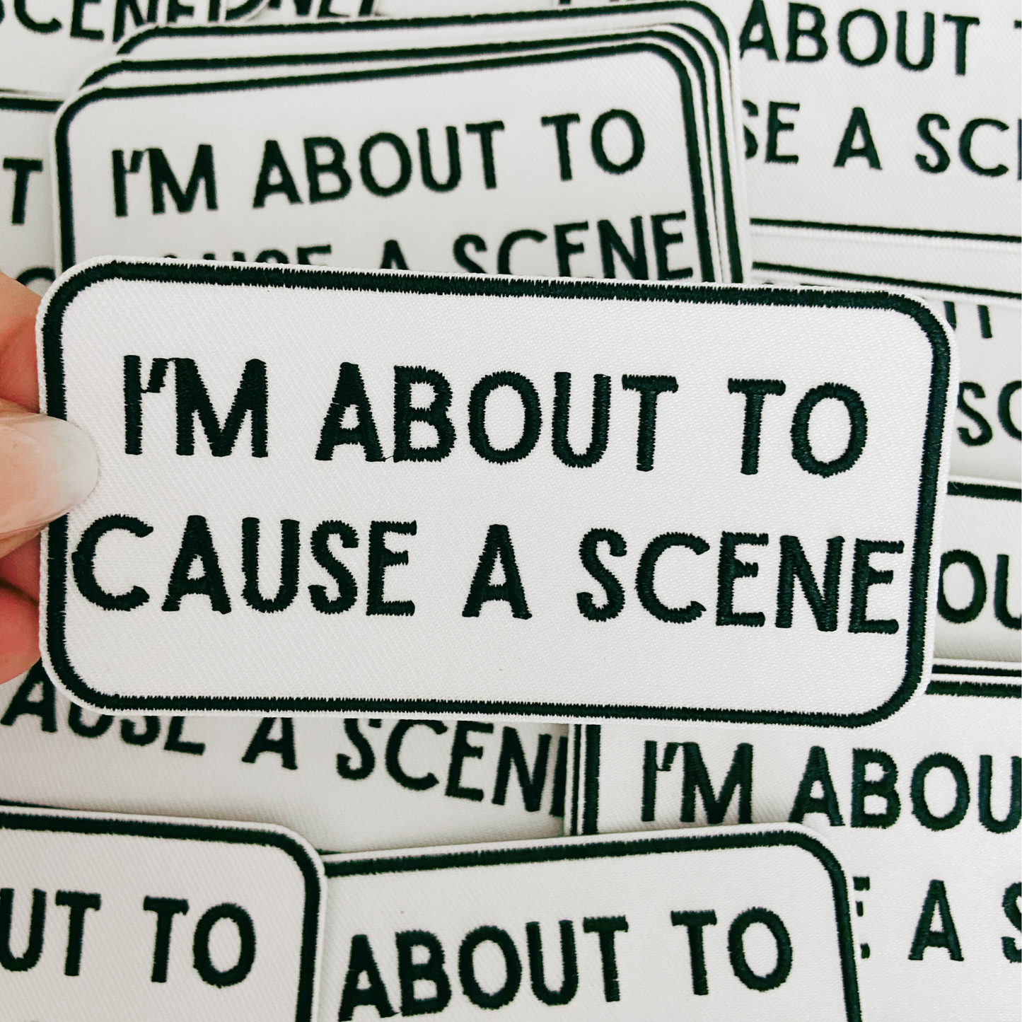 4" I'm About To Cause a Scene - White & Black - Embroidered Hat Patch: QTY 1